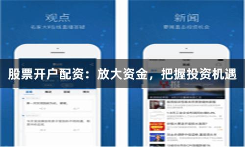股票开户配资：放大资金，把握投资机遇