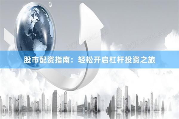 股市配资指南：轻松开启杠杆投资之旅