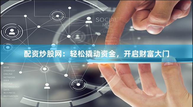 配资炒股网：轻松撬动资金，开启财富大门