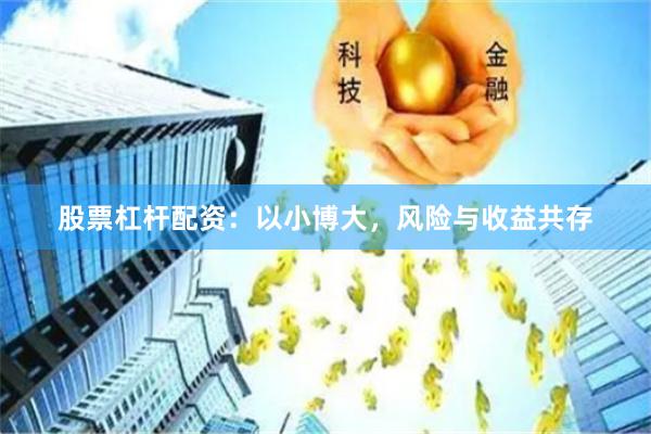 股票杠杆配资：以小博大，风险与收益共存