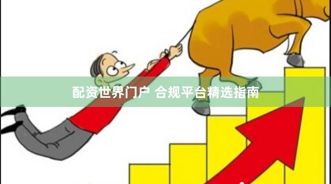 配资世界门户 合规平台精选指南