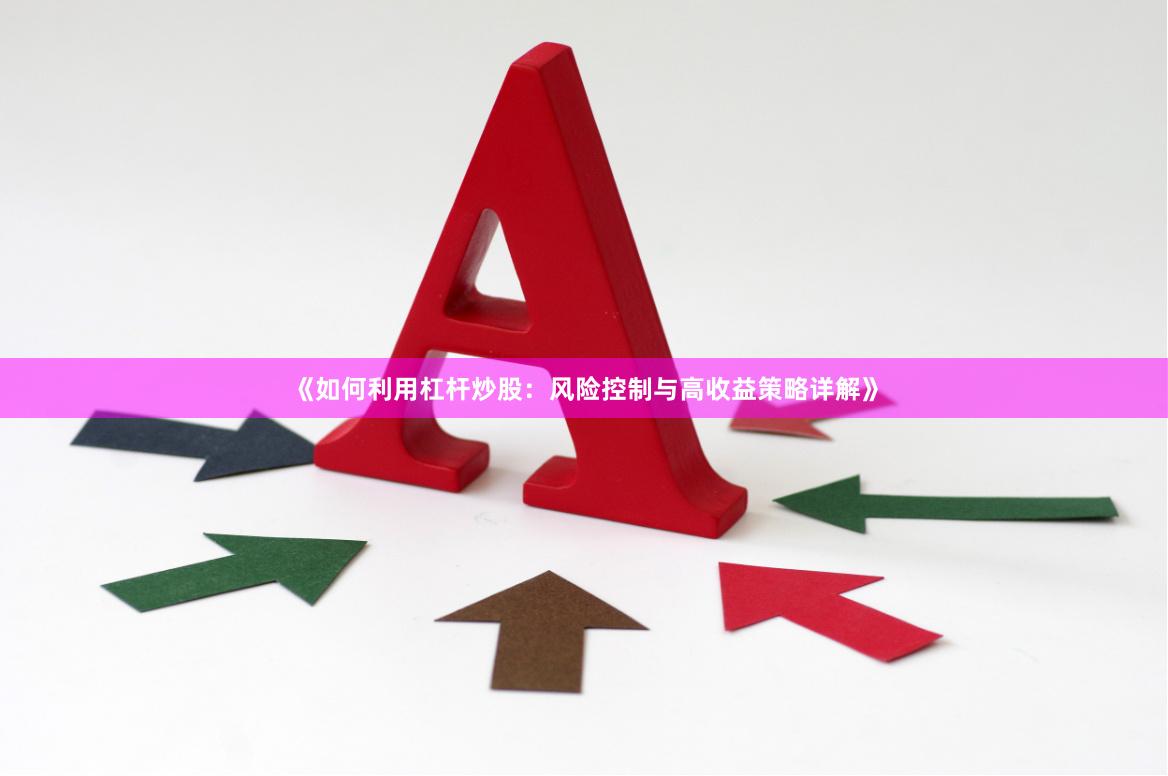 《如何利用杠杆炒股：风险控制与高收益策略详解》