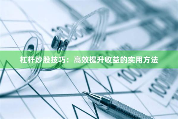 杠杆炒股技巧：高效提升收益的实用方法