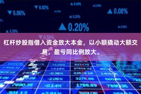杠杆炒股指借入资金放大本金，以小额撬动大额交易，盈亏同比例放大。