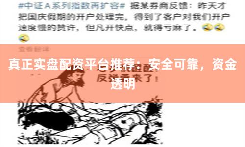 真正实盘配资平台推荐：安全可靠，资金透明